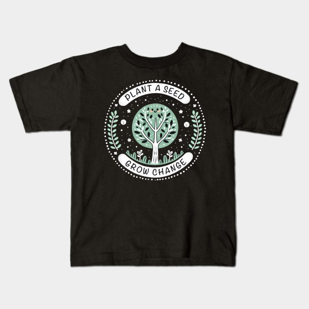 Plant A Seed, Grow Change - #SAVETREES Kids T-Shirt by ANSAN